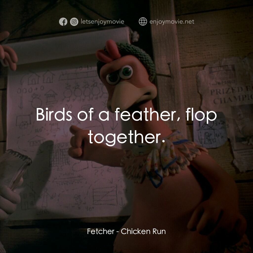 落跑雞!電影對白：Fetcher:  Birds of a feather, flop together.