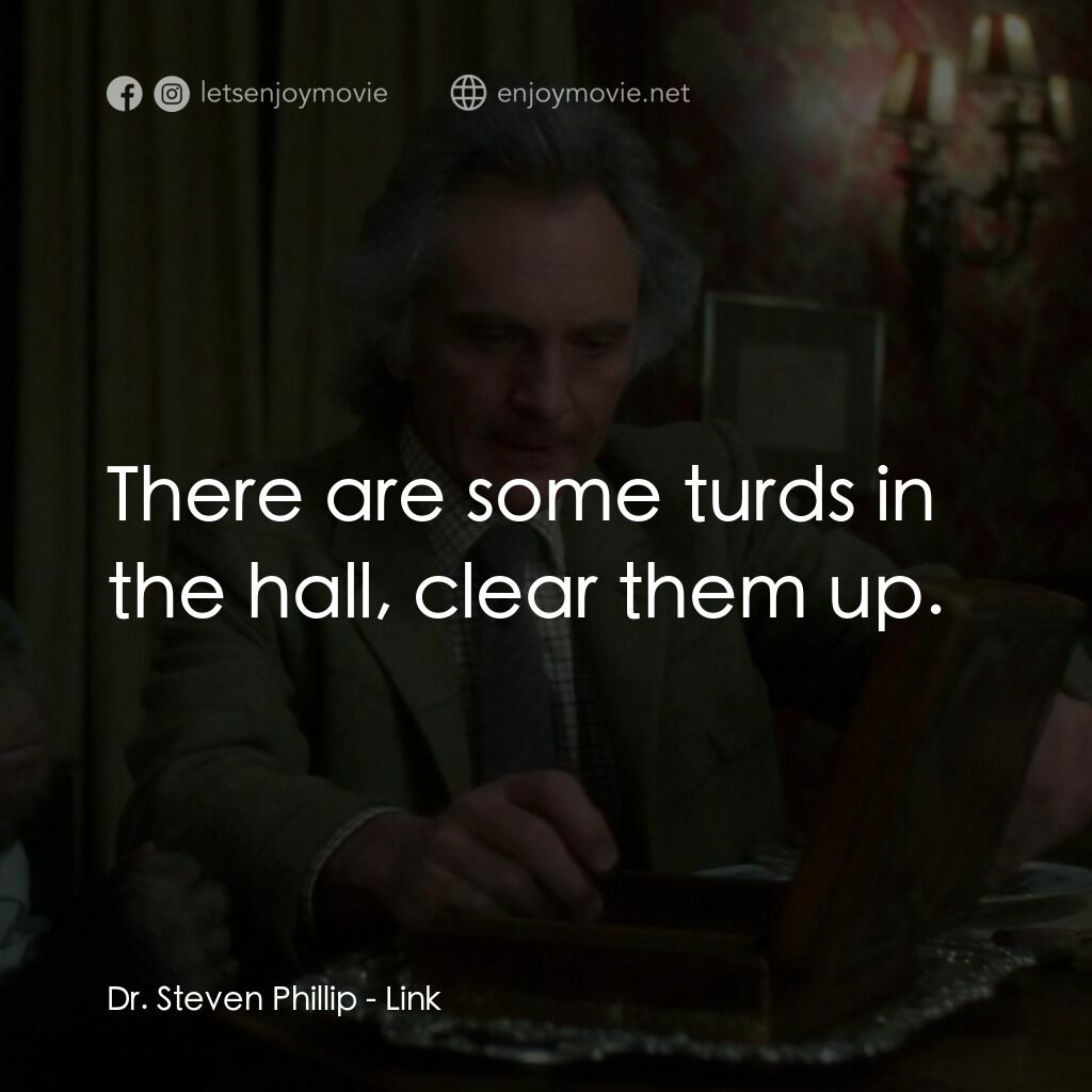 靈猩電影對白：Dr. Steven Phillip:  There are some turds in the hall, clear them up.