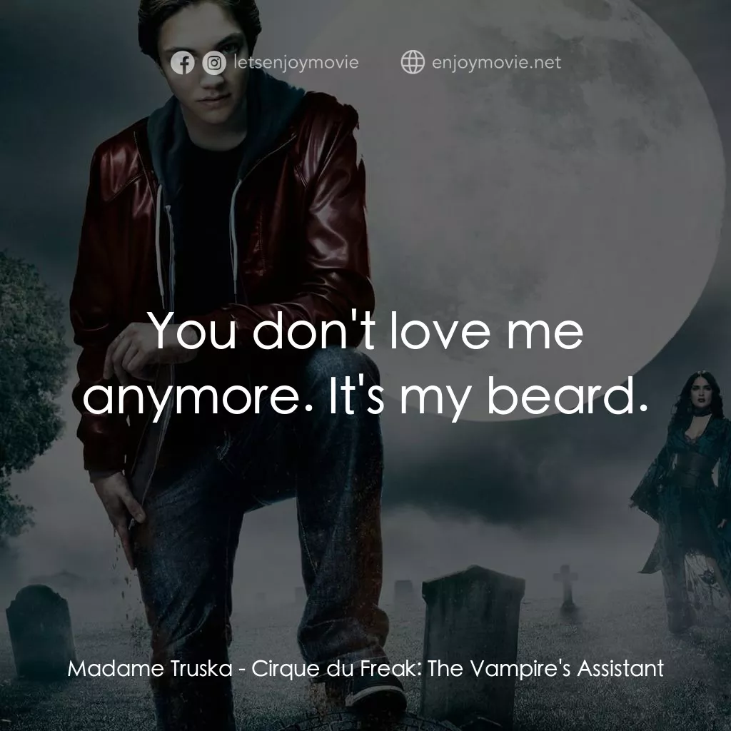 向達倫大冒險：鬼不理的助手電影對白：Madame Truska: You don't love me anymore. It's my beard.