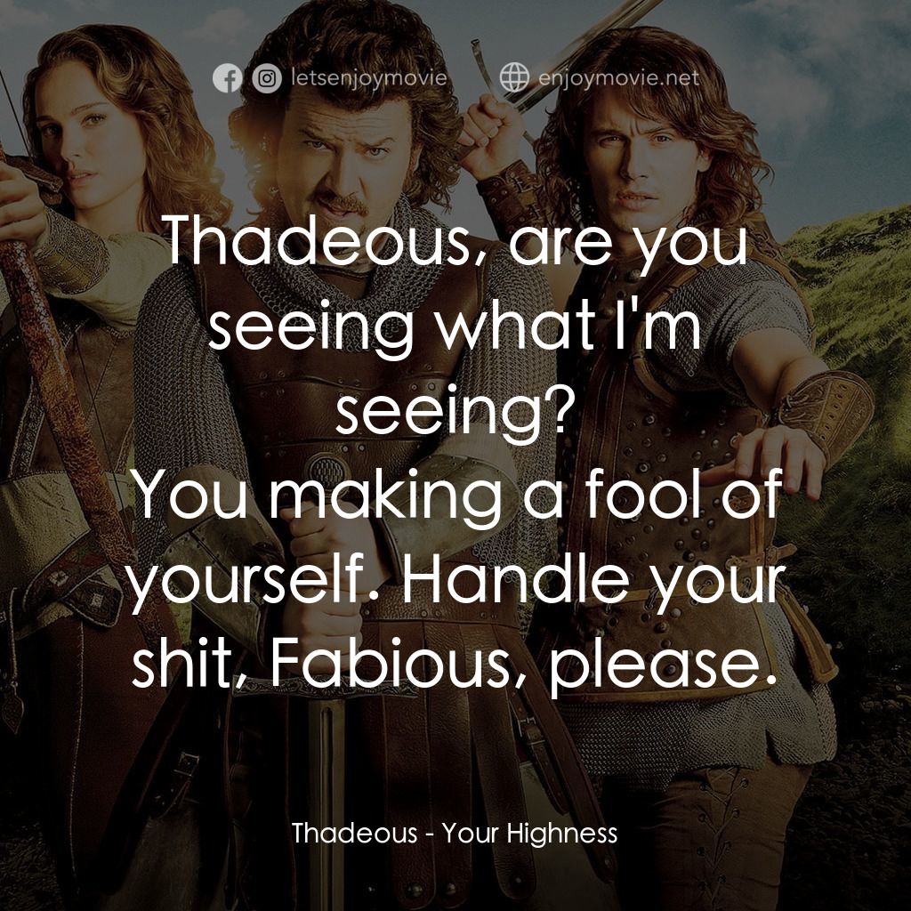 王子殿下電影對白：Thadeous, are you seeing what I'm seeing?
Thadeous: You making a fool of yourself