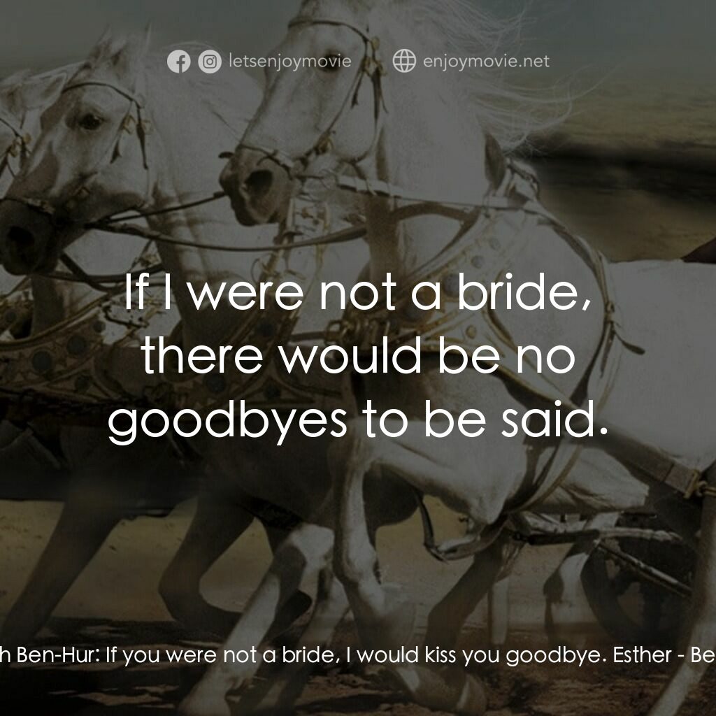 賓漢電影對白：Judah Ben-Hur:  If you were not a bride, I would kiss you goodbye. Esther:  If I 