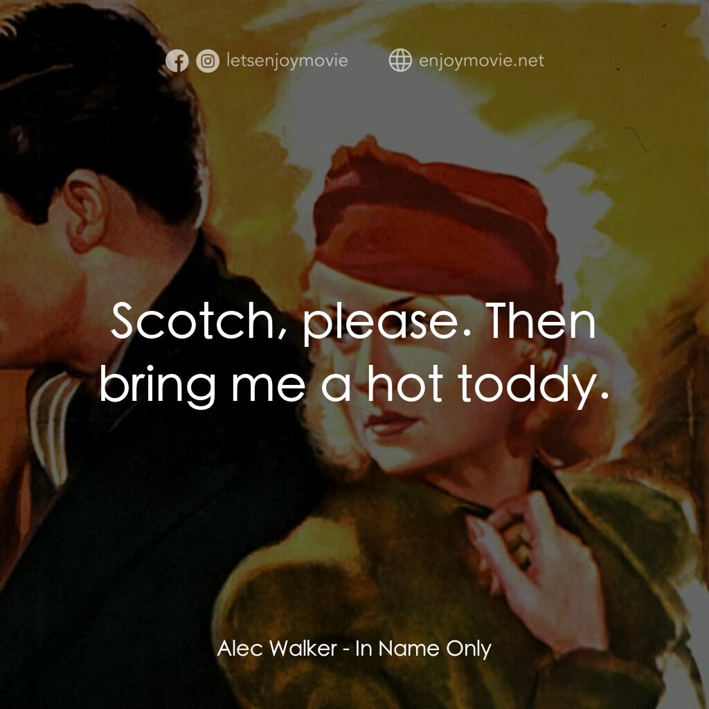 In Name Only電影對白：Alec Walker:  Scotch, please. Then bring me a hot toddy.