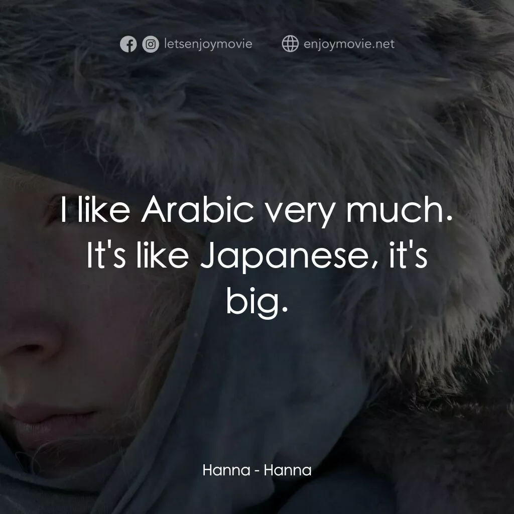 少女殺手的奇幻旅程電影對白：Hanna:  I like Arabic very much. It's like Japanese, it's big.
