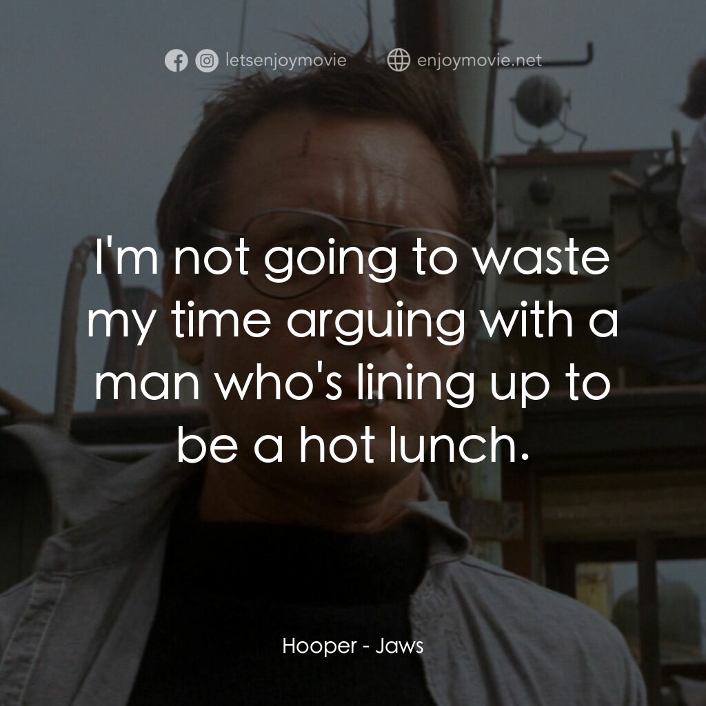 大白鯊電影對白：Hooper:  I'm not going to waste my time arguing with a man who's lining up to be 