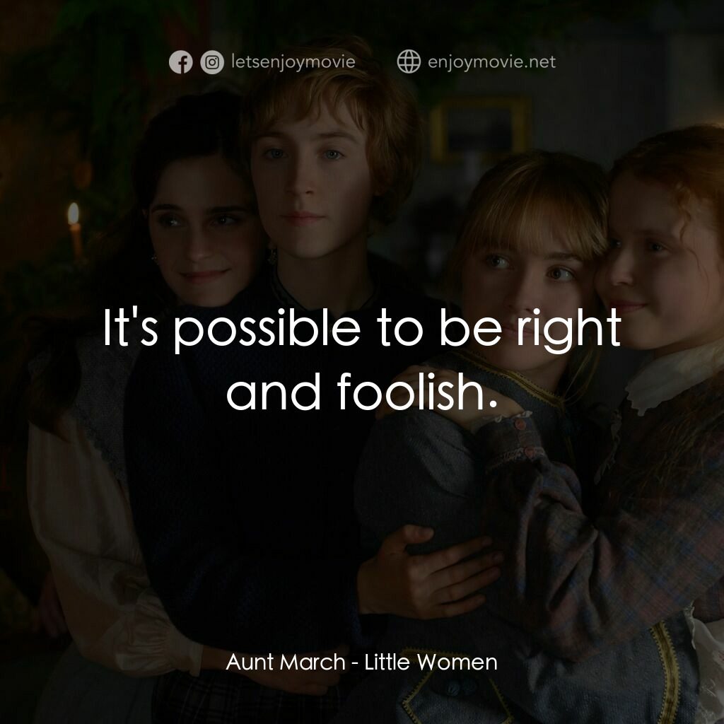 小婦人電影對白：Aunt March:  It's possible to be right and foolish.