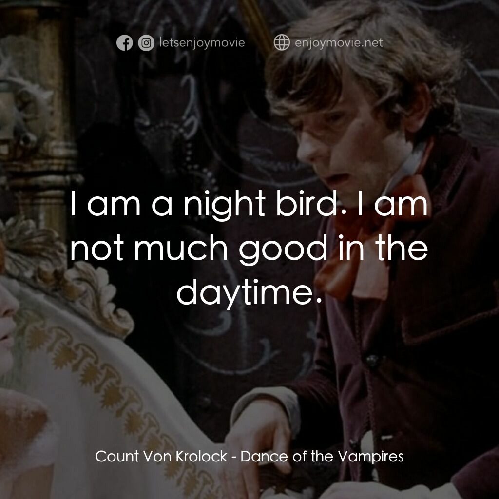天師捉妖電影對白：Count Von Krolock:  I am a night bird. I am not much good in the daytime.