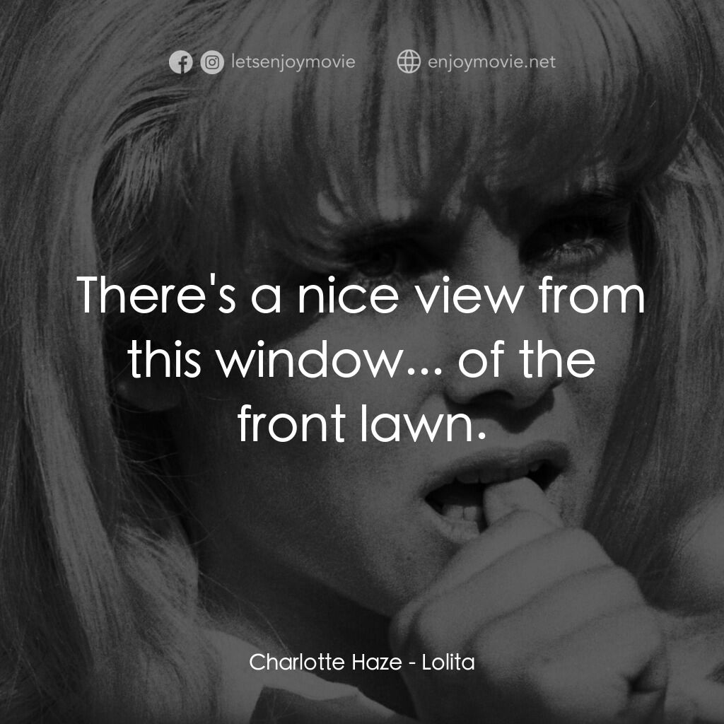 一樹梨花壓海棠電影對白：Charlotte Haze:  There's a nice view from this window... of the front lawn.