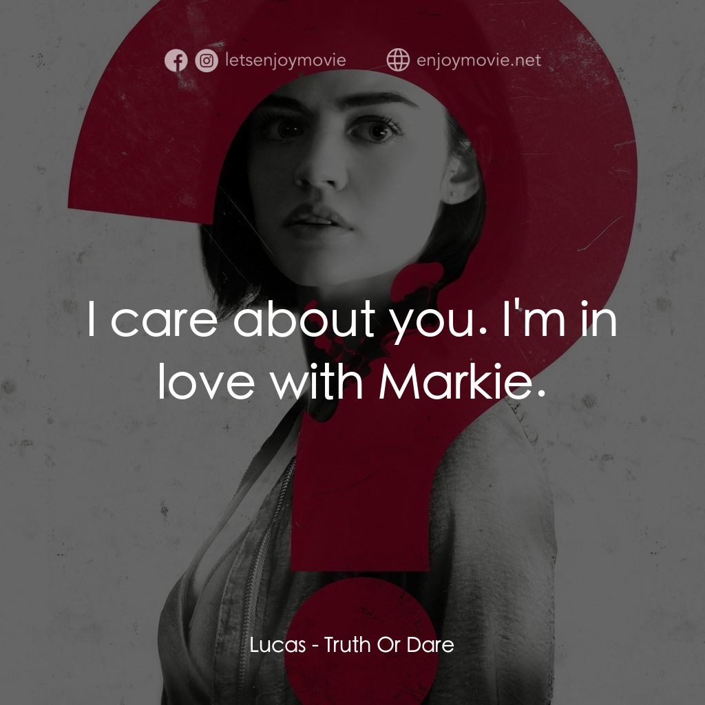 死神遊戲 : Truth Or Dare電影對白：Lucas: I care about you. I'm in love with Markie.