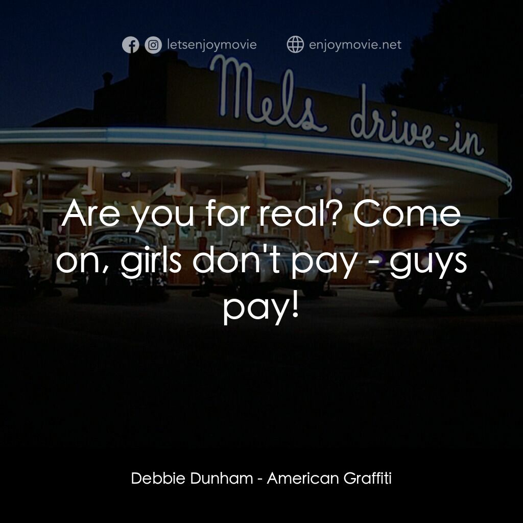 美國風情畫電影對白：Debbie Dunham:  Are you for real? Come on, girls don't pay - guys pay!