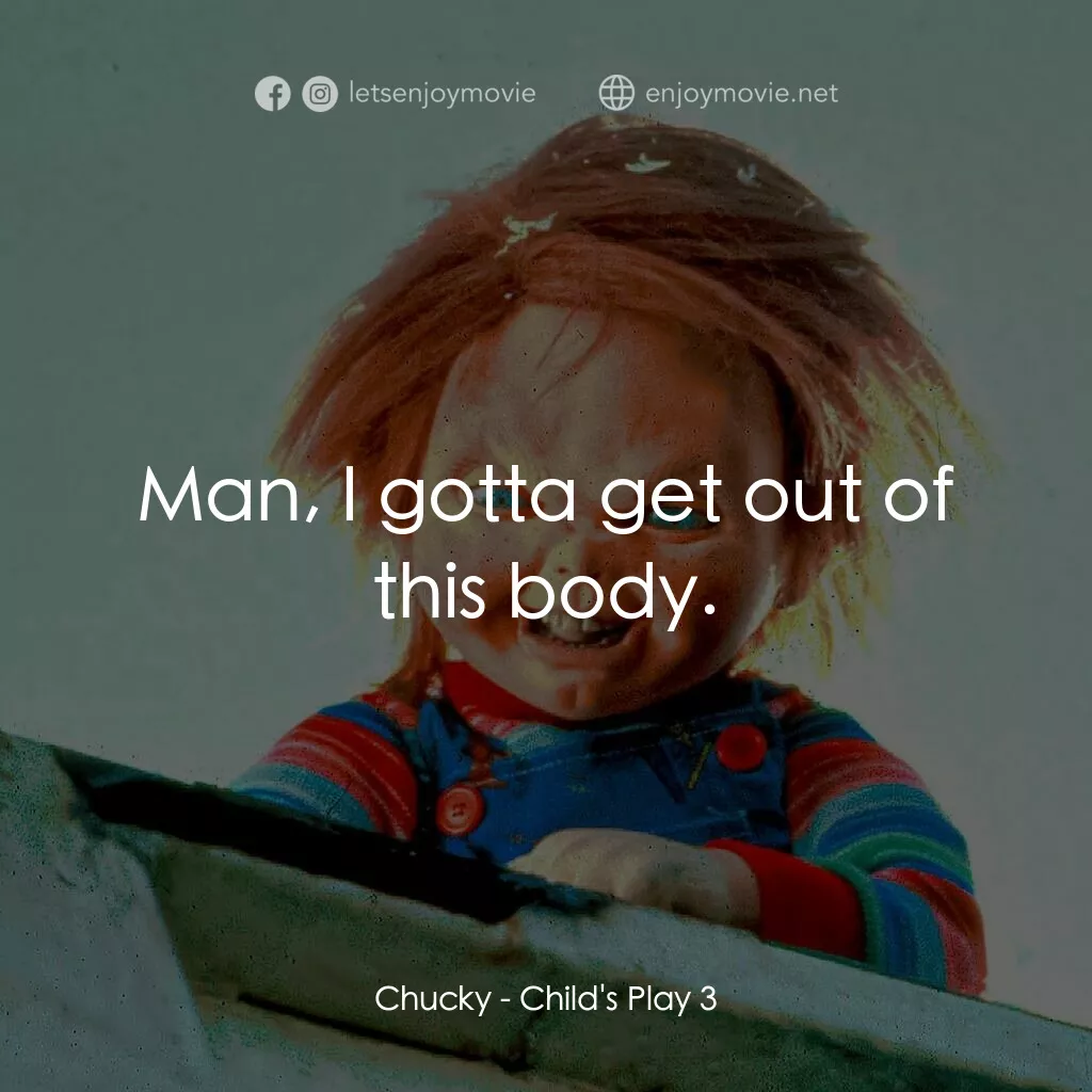 娃鬼回魂3電影對白：Chucky:  Man, I gotta get out of this body.