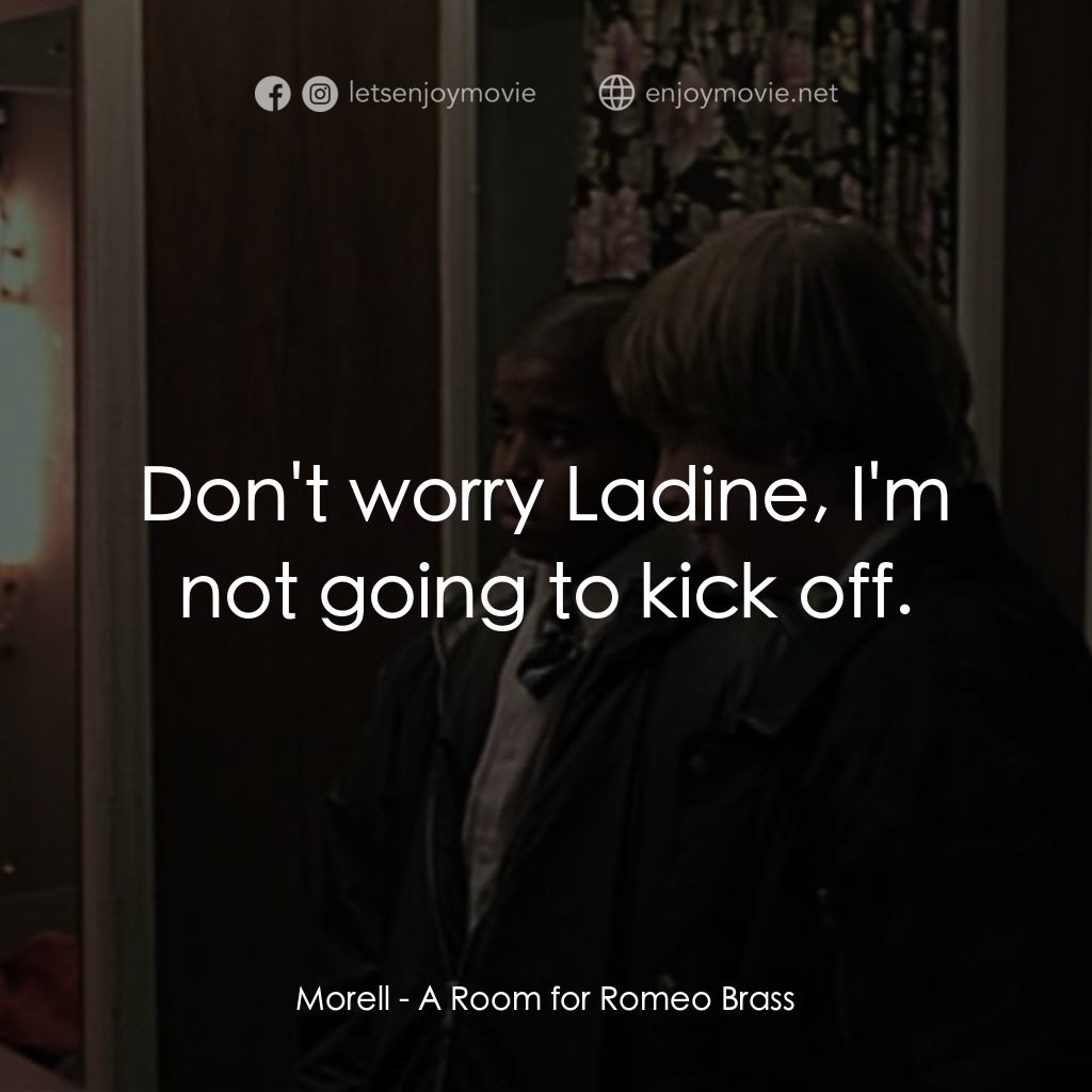 羅密歐·布拉斯的房間電影對白：Morell: Don't worry Ladine, I'm not going to kick off.