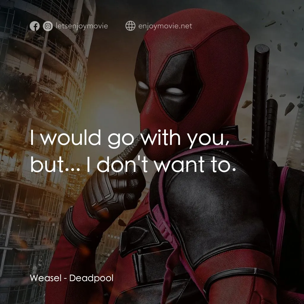 死侍：不死現身電影對白：Weasel: I would go with you, but... I don't want to.