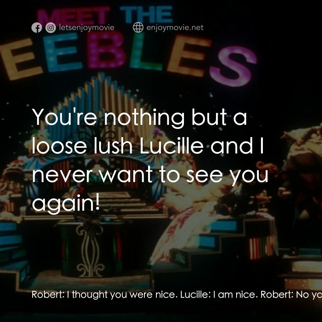 Meet the Feebles電影對白：Robert:  I thought you were nice. Lucille:  I am nice. Robert:  No your not, you'