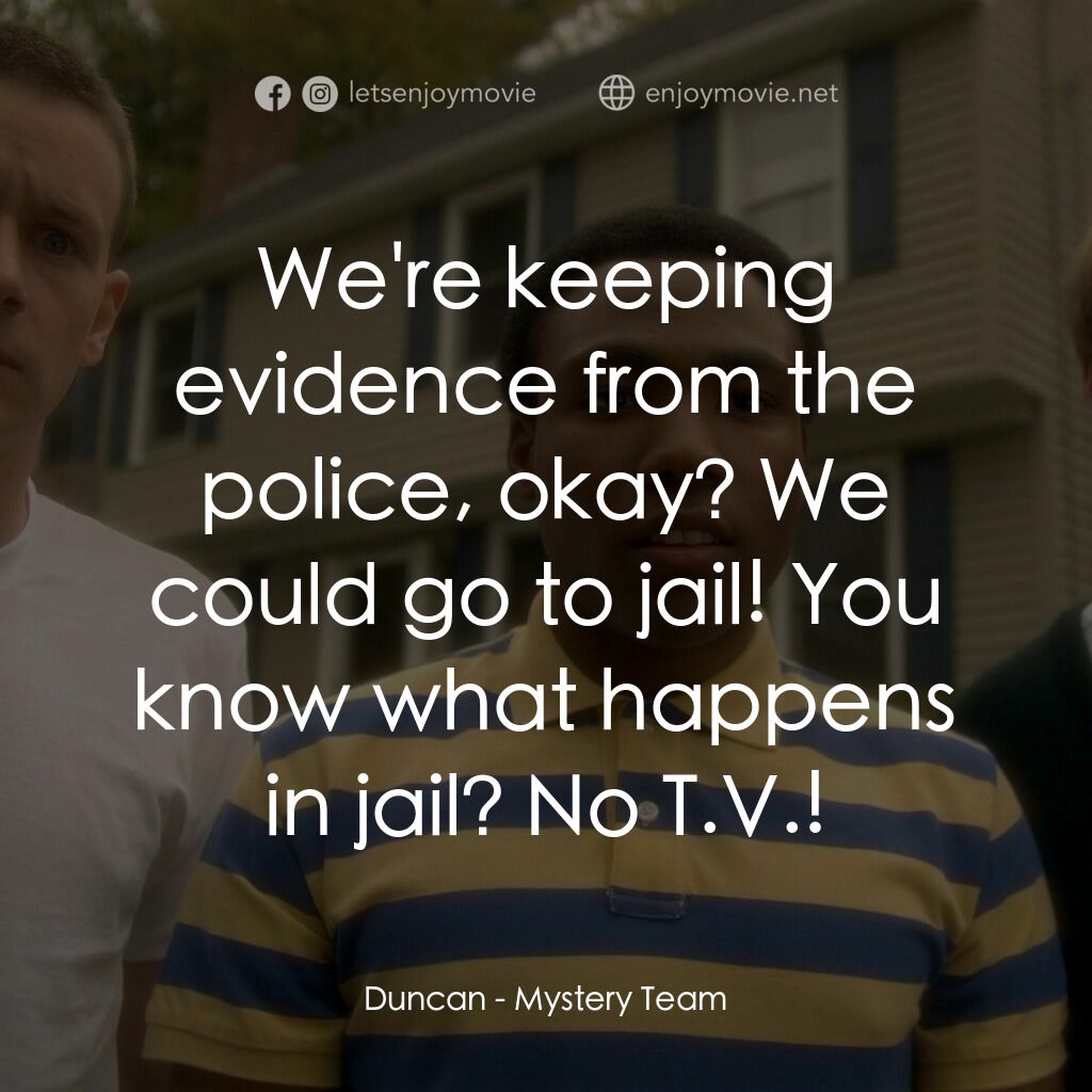 解謎小隊電影對白：Duncan:  We're keeping evidence from the police, okay? We could go to jail! You k