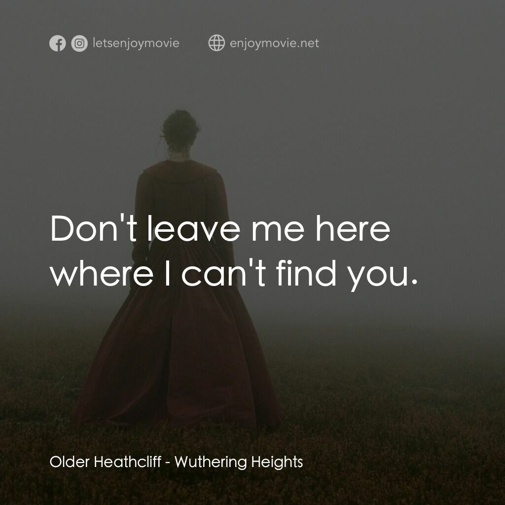 咆哮山莊電影對白：Older Heathcliff:  Don't leave me here where I can't find you.