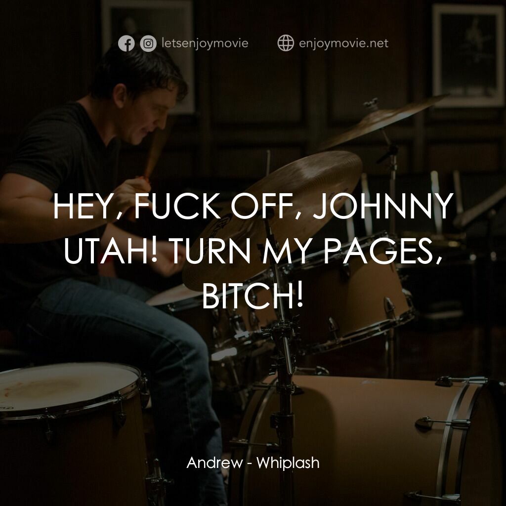 進擊的鼓手電影對白：Andrew:  HEY, FUCK OFF, JOHNNY UTAH! TURN MY PAGES, BITCH!
