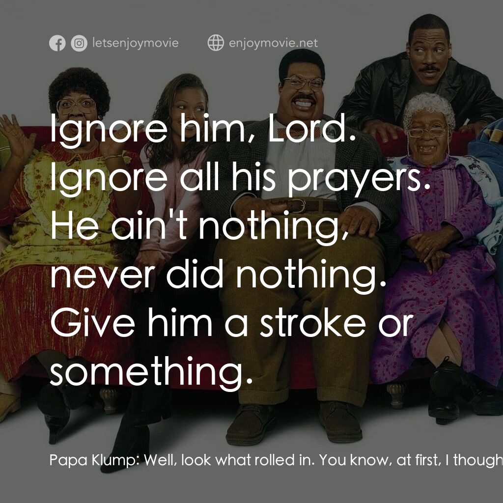 隨身變 ２：我們才是一家人電影對白：Papa Klump:  Well, look what rolled in. You know, at first, I thought you was old