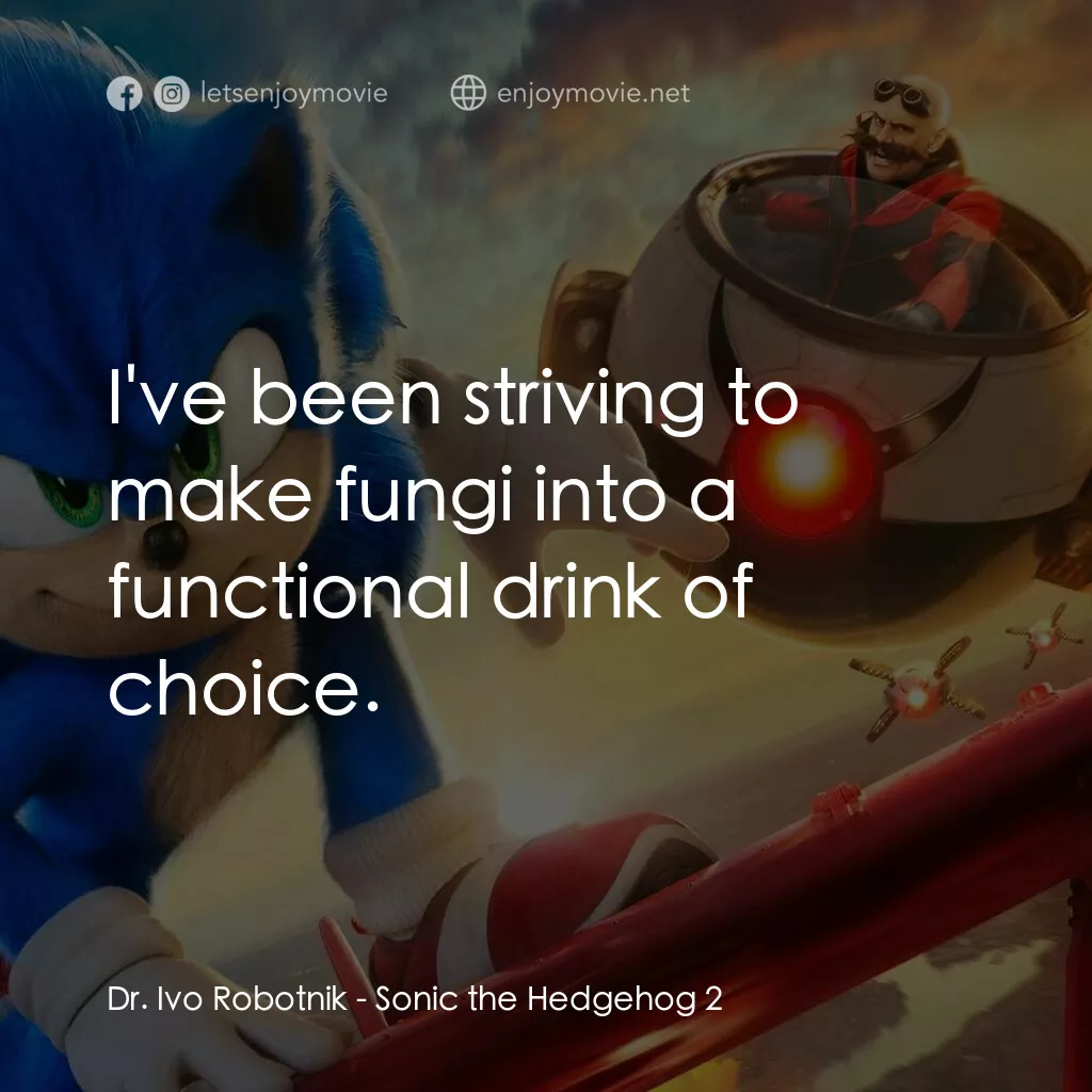 超音鼠大電影2電影對白：Dr. Ivo Robotnik:  I've been striving to make fungi into a functional drink of ch