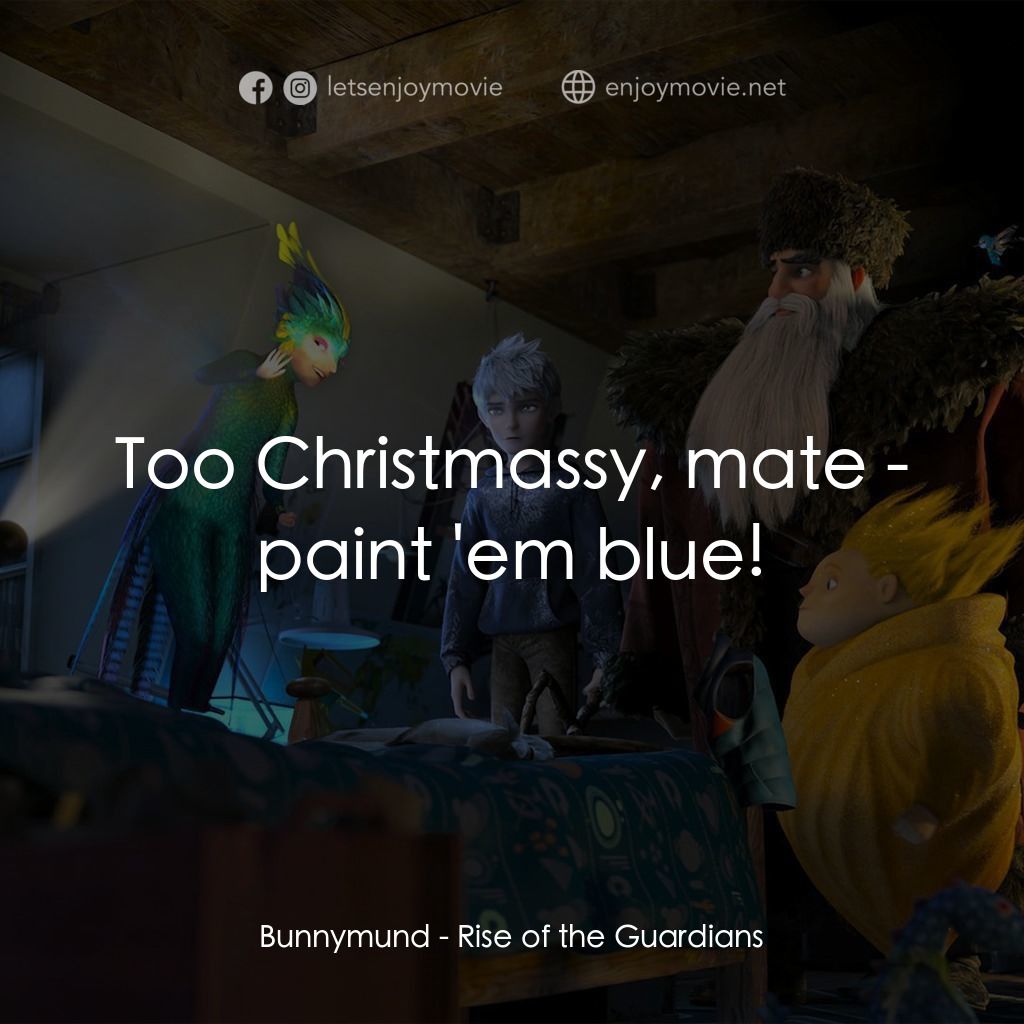 捍衛聯盟電影對白：Bunnymund: Too Christmassy, mate - paint 'em blue!