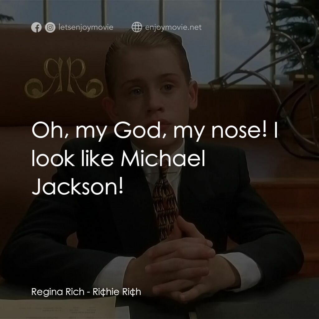 財神當家電影對白：Regina Rich:  Oh, my God, my nose! I look like Michael Jackson!