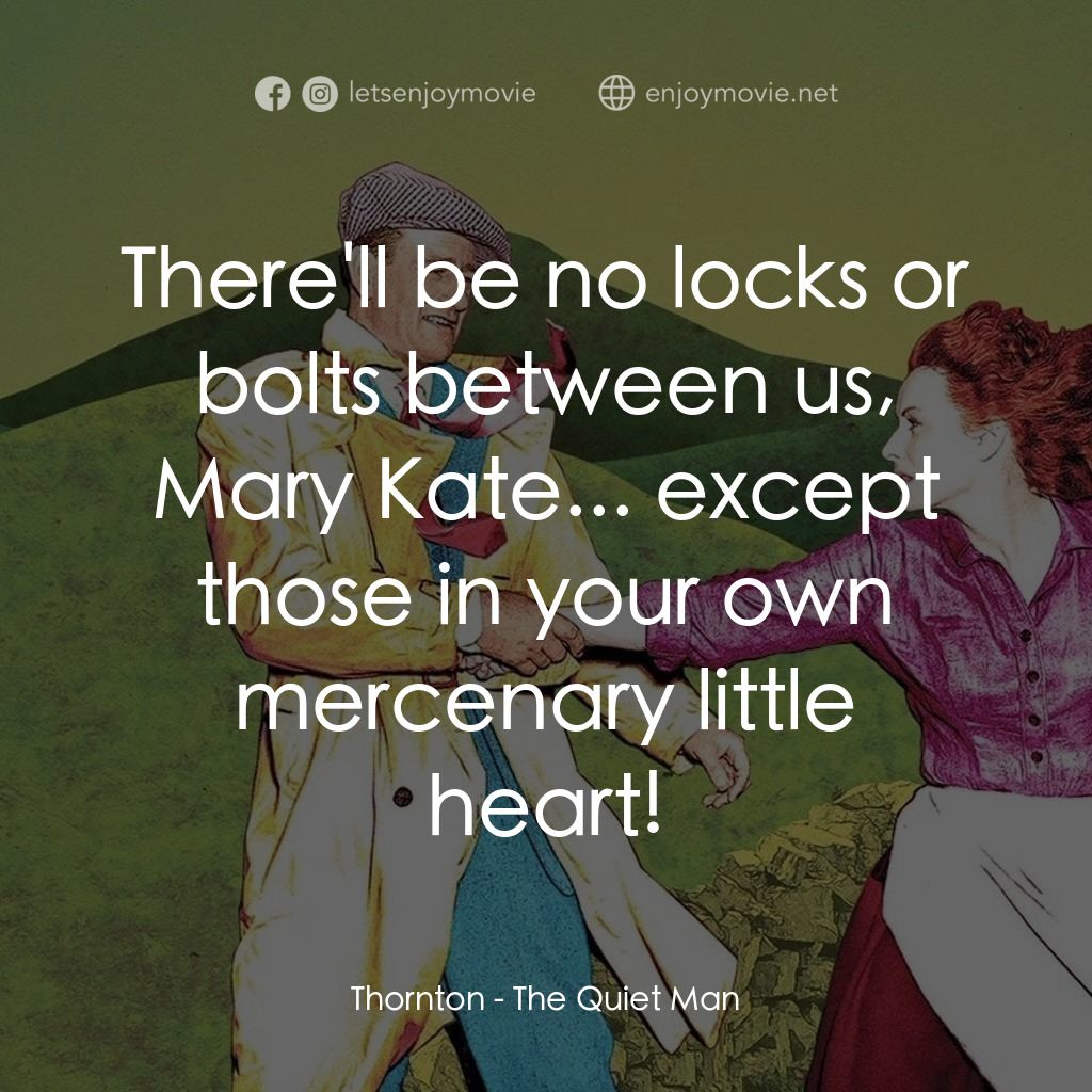 蓬門今始為君開電影對白：Thornton: There'll be no locks or bolts between us, Mary Kate... except those in 