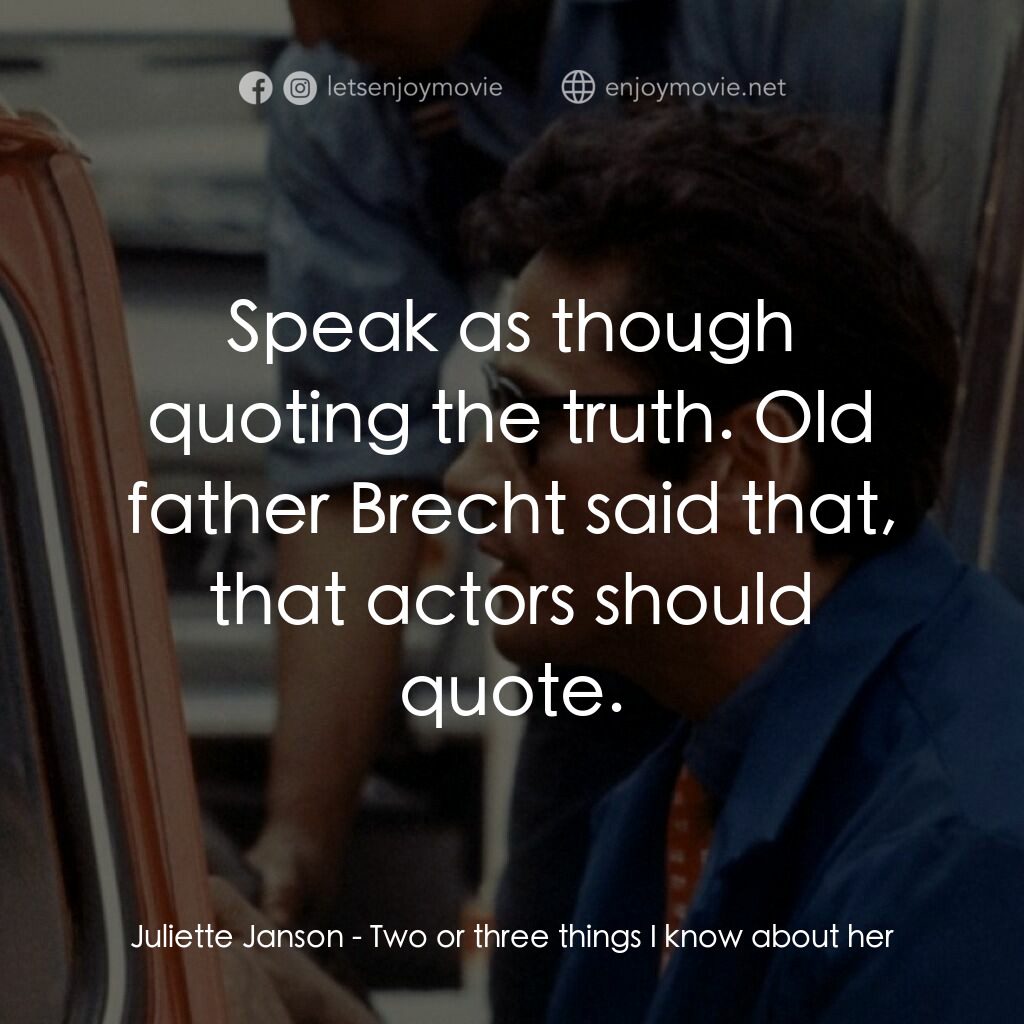 我所知道她的二三事電影對白：Juliette Janson:  Speak as though quoting the truth. Old father Brecht said that,