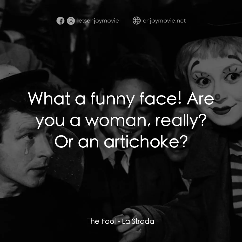 大路經典對白：The Fool: What a funny face! Are you a woman, really? Or an artichoke?