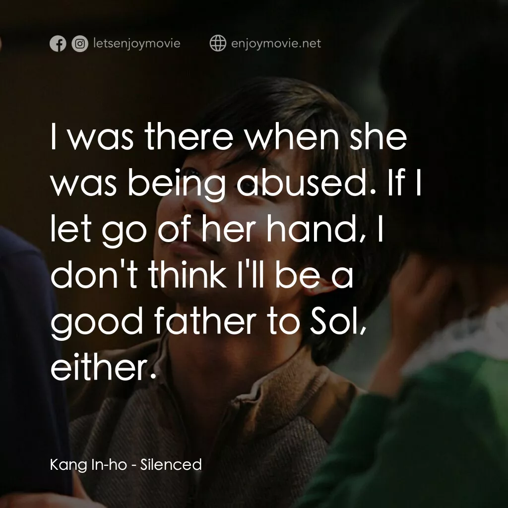 無聲吶喊電影對白：Kang In-ho:  I was there when she was being abused. If I let go of her hand, I do