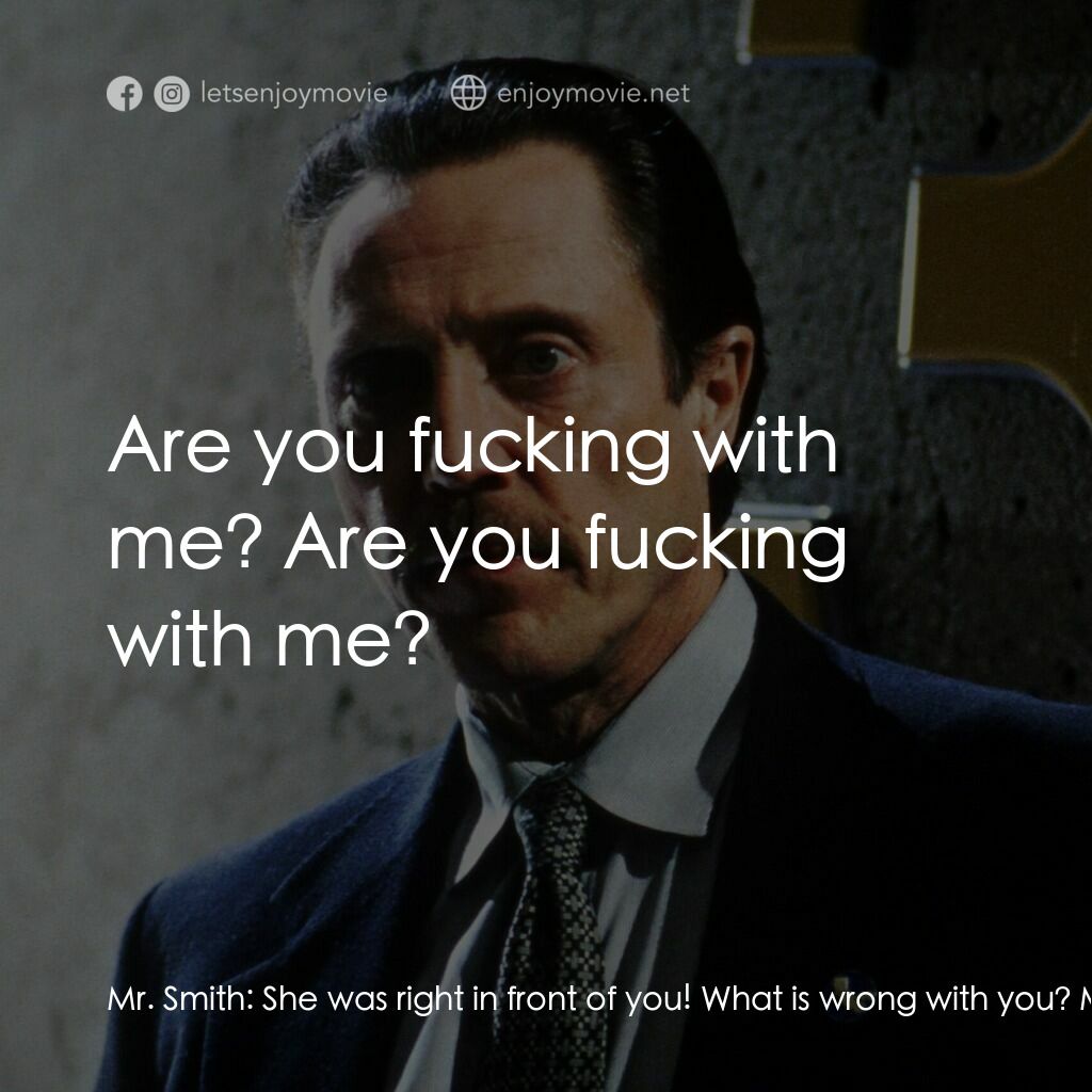 絕命時刻電影對白：Mr. Smith:  She was right in front of you! What is wrong with you? Mr. Smith:  Ar