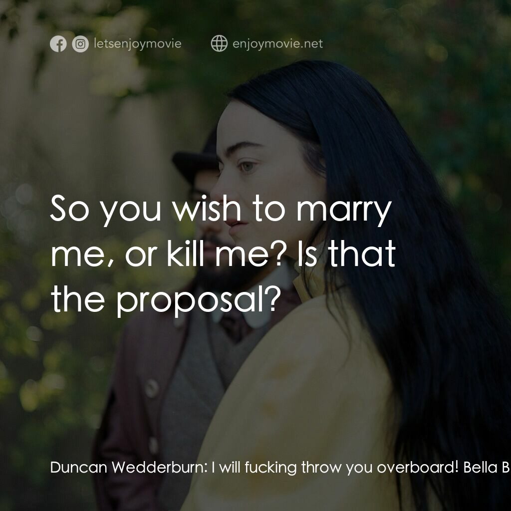 可憐的東西電影對白：Duncan Wedderburn:  I will fucking throw you overboard! Bella Baxter:  So you wis