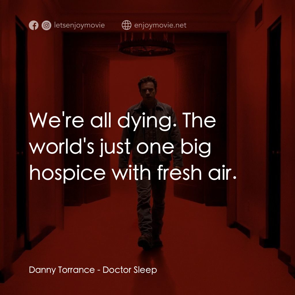 安眠醫生電影對白：Danny Torrance: We're all dying. The world's just one big hospice with fresh air.