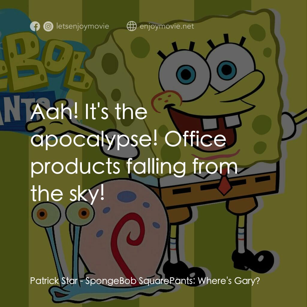 SpongeBob SquarePants: Where's Gary?電影對白：Patrick Star:  Aah! It's the apocalypse! Office products falling from the sky!