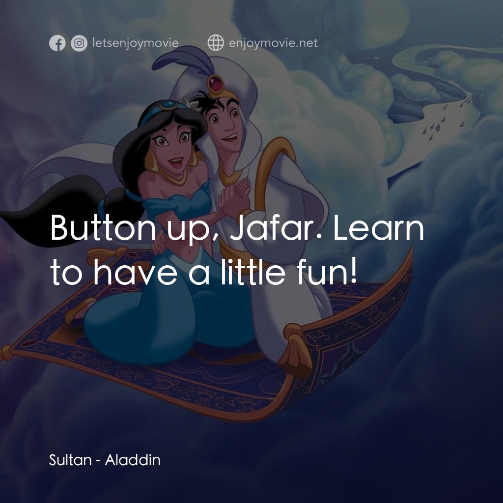 阿拉丁電影對白：Sultan: Button up, Jafar. Learn to have a little fun!