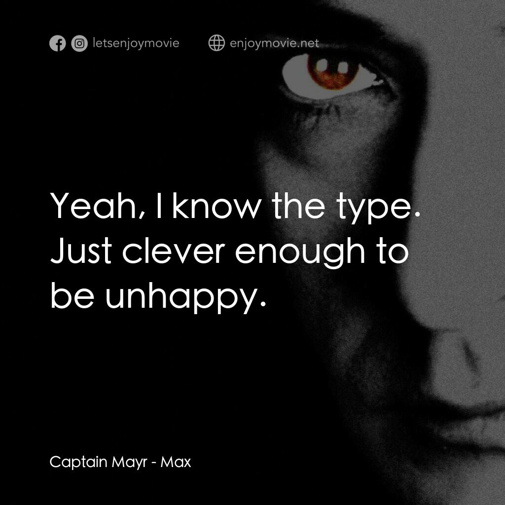 馬克斯電影對白：Captain Mayr:  Yeah, I know the type. Just clever enough to be unhappy.