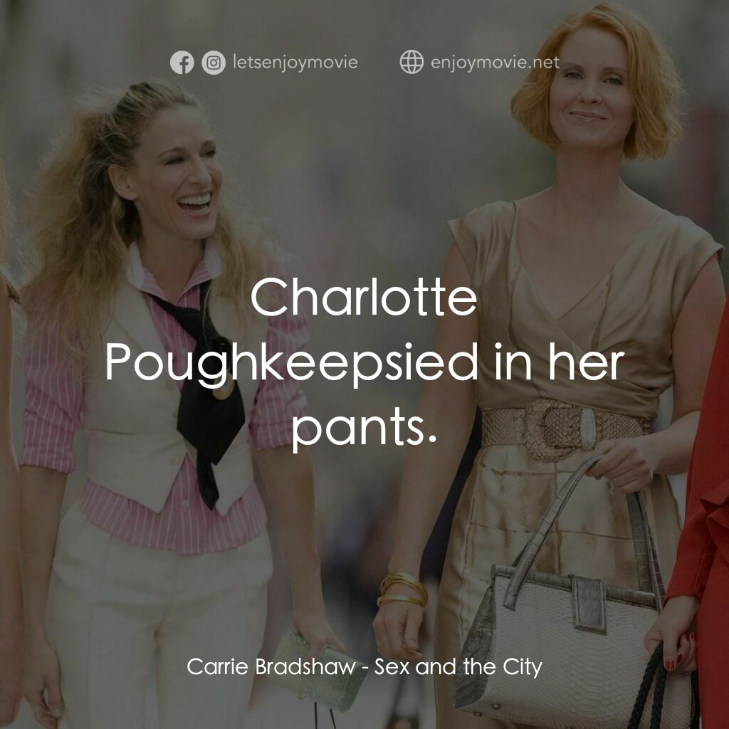 色慾都市電影對白：Carrie Bradshaw:  Charlotte Poughkeepsied in her pants.