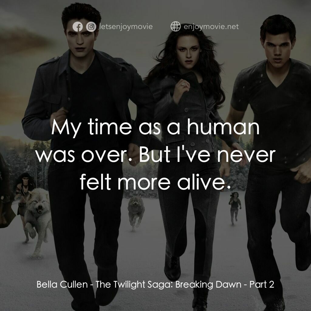 暮光之城：破曉 Ⅱ電影對白：Bella Cullen:  My time as a human was over. But I've never felt more alive.