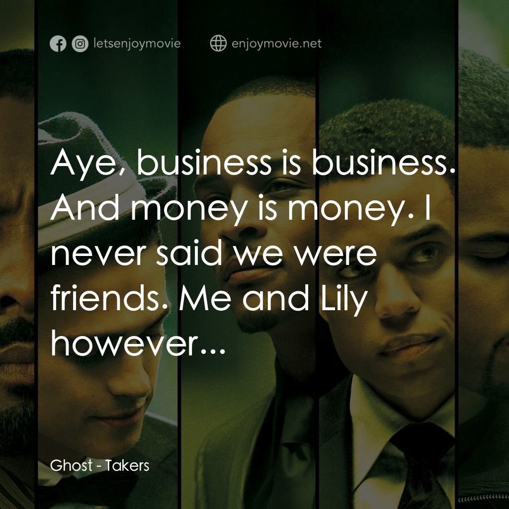 偷天搶地電影對白：Ghost: Aye, business is business. And money is money. I never said we were friend
