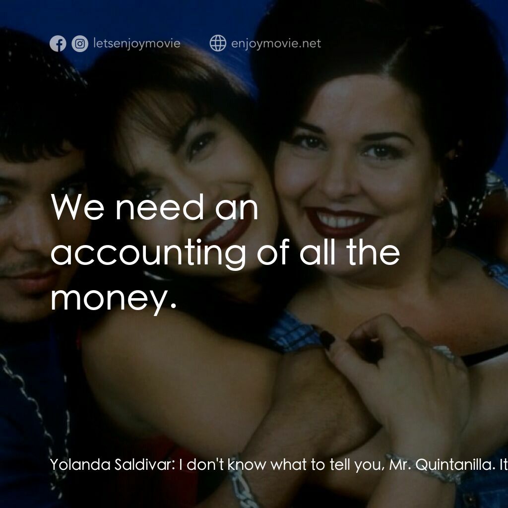 哭泣的玫瑰電影對白：Yolanda Saldivar:  I don't know what to tell you, Mr. Quintanilla. It's true. I d