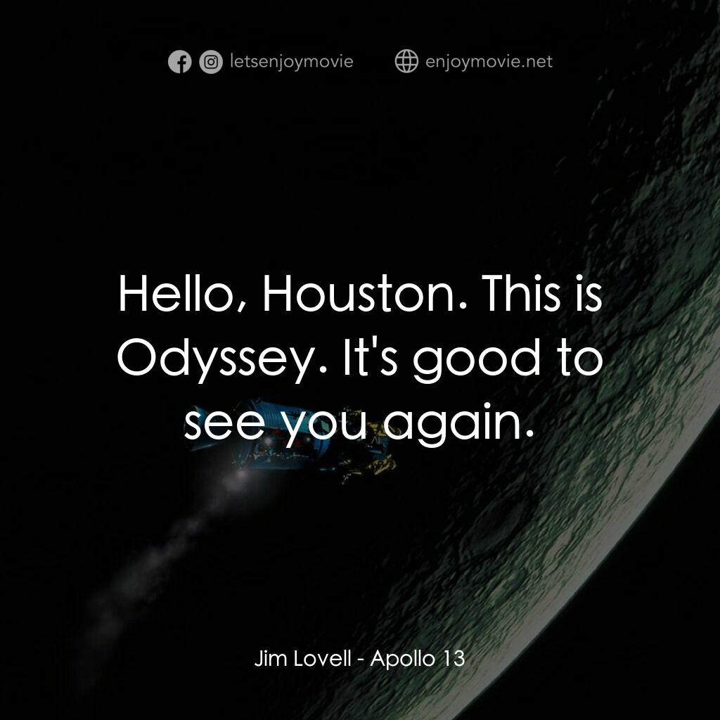 阿波羅13電影對白：Jim Lovell:  Hello, Houston. This is Odyssey. It's good to see you again.