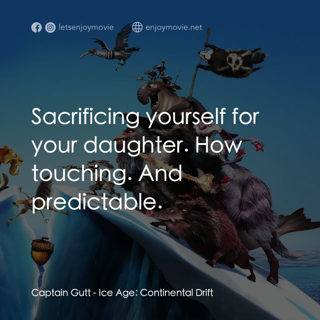 冰河世紀4 玩轉新大陸電影對白：Captain Gutt: Sacrificing yourself for your daughter. How touching. And predictab
