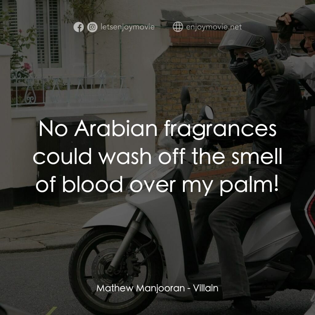 Villain電影對白：Mathew Manjooran:  No Arabian fragrances could wash off the smell of blood over m