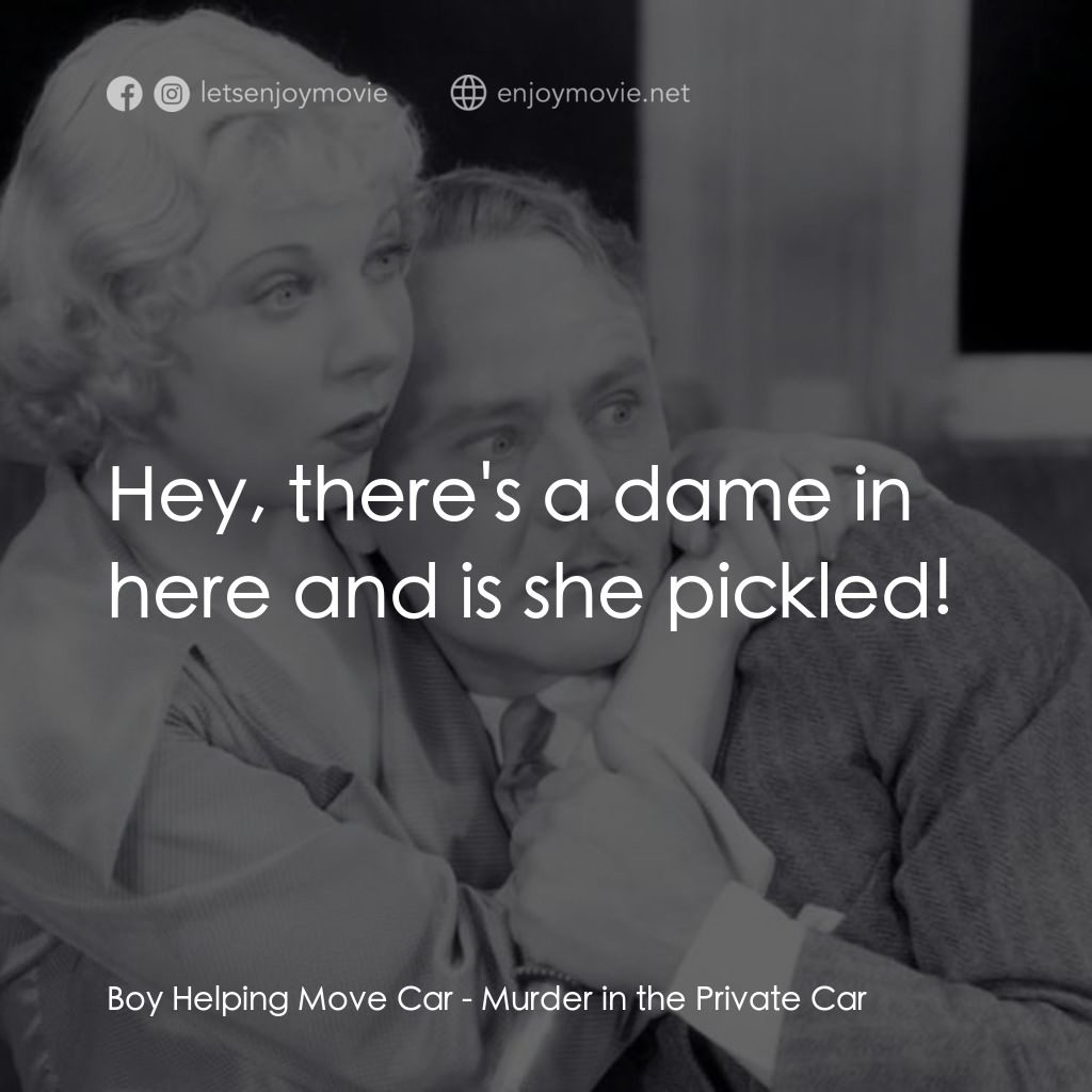 Murder in the Private Car電影對白：Boy Helping Move Car: Hey, there's a dame in here and is she pickled!