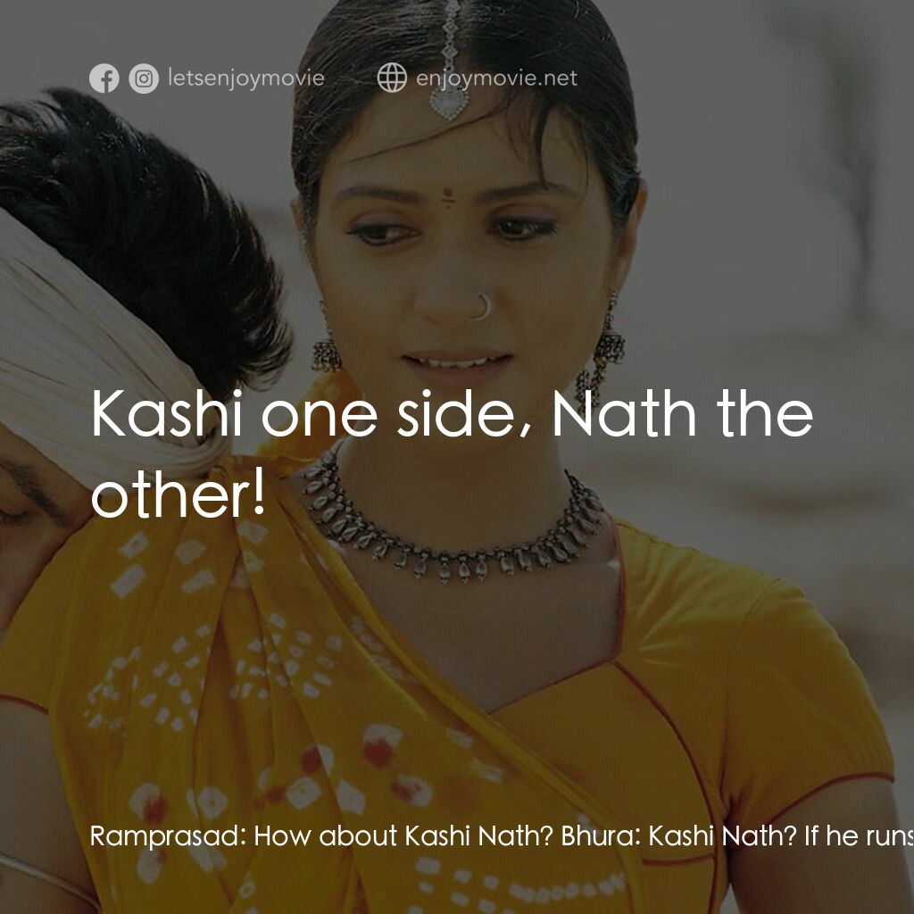 榮耀之役電影對白：Ramprasad:  How about Kashi Nath? Bhura:  Kashi Nath? If he runs, he'll split:  K