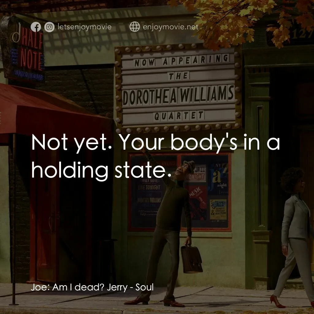靈魂奇遇記電影對白：Joe:  Am I dead? Jerry:  Not yet. Your body's in a holding state.