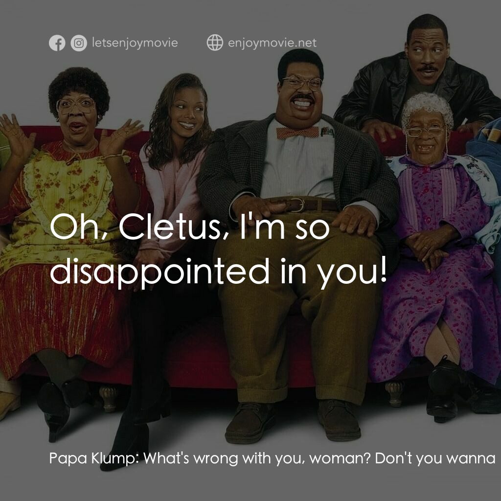 隨身變 ２：我們才是一家人電影對白：Papa Klump:  What's wrong with you, woman? Don't you wanna be young? Mama Klump: 