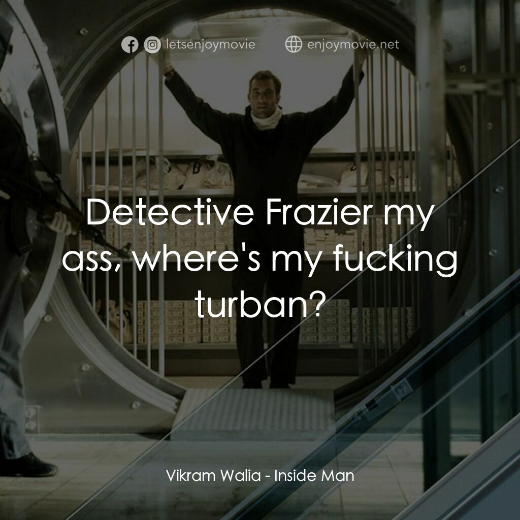 臥底電影對白：Vikram Walia:  Detective Frazier my ass, where's my fucking turban?
