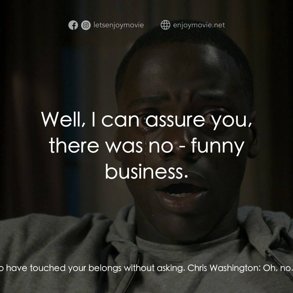 逃出絕命鎮電影對白：Georgina:  I owe you an apology. How rude of me to have touched your belongs with