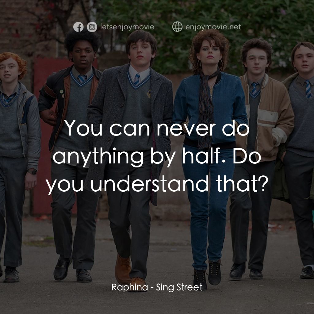 搖滾青春戀習曲電影對白：Raphina: You can never do anything by half. Do you understand that?