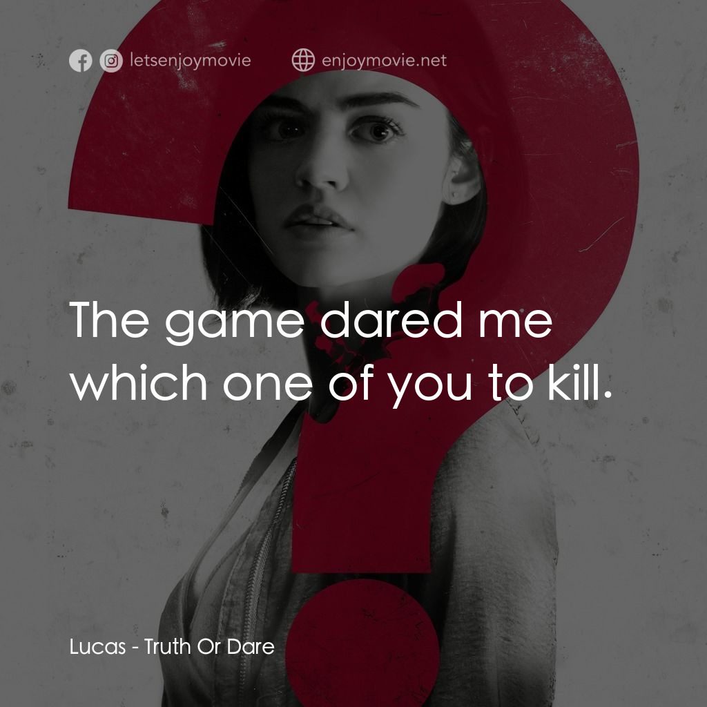 死神遊戲 : Truth Or Dare電影對白：Lucas: The game dared me which one of you to kill.