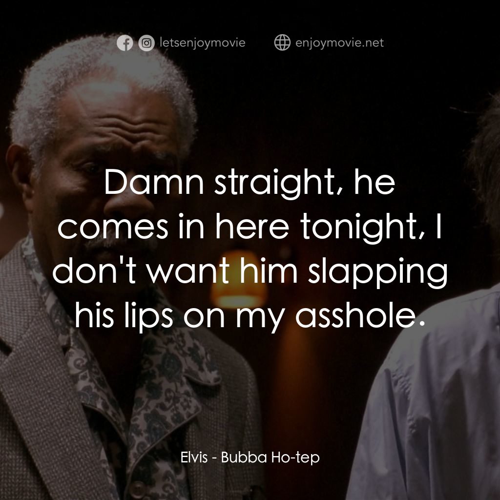 打鬼王電影對白：Elvis: Damn straight, he comes in here tonight, I don't want him slapping his lip